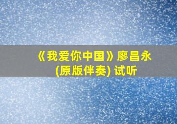 《我爱你中国》廖昌永 (原版伴奏) 试听